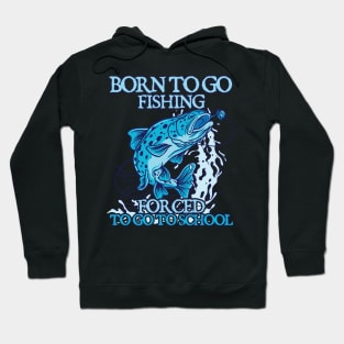 Born To Go Fishing Forced To Go To School Hoodie